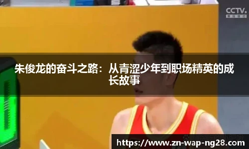 朱俊龙的奋斗之路：从青涩少年到职场精英的成长故事