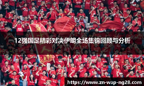 12强国足精彩对决伊朗全场集锦回顾与分析